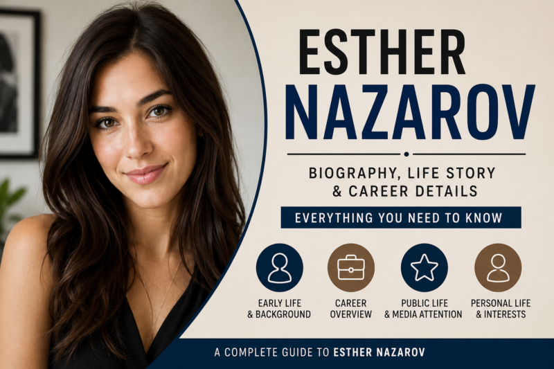 Esther Nazarov Biography: Life Story, Career, and Public Interest Explained